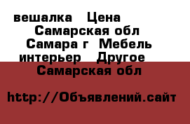 вешалка › Цена ­ 2 000 - Самарская обл., Самара г. Мебель, интерьер » Другое   . Самарская обл.